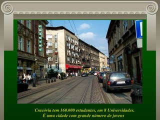 Cracóvia tem 160.000 estudantes, em 8 Universidades. É uma cidade com grande número de jovens  