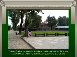 Campo de Concentração de Auschwitz, palco dos maiores horrores, construído em Cracóvia,  pelos nazistas, durante a II Guerra  