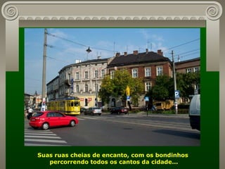 Suas ruas cheias de encanto, com os bondinhos  percorrendo todos os cantos da cidade... 