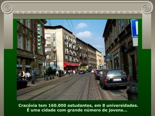Cracóvia tem 160.000 estudantes, em 8 universidades. É uma cidade com grande número de jovens...  