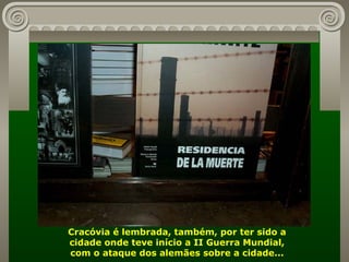 Cracóvia é lembrada, também, por ter sido a cidade onde teve início a II Guerra Mundial, com o ataque dos alemães sobre a cidade... 