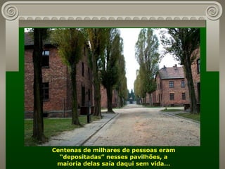 Centenas de milhares de pessoas eram “depositadas” nesses pavilhões, a maioria delas saía daqui sem vida... 