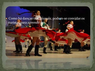  Como há danças tradicionais, podem-se convidar os

turistas para aprendê-las.

 