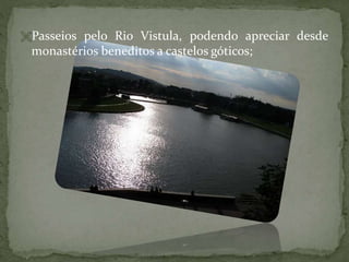 Passeios pelo Rio Vistula, podendo apreciar desde

monastérios beneditos a castelos góticos;

 