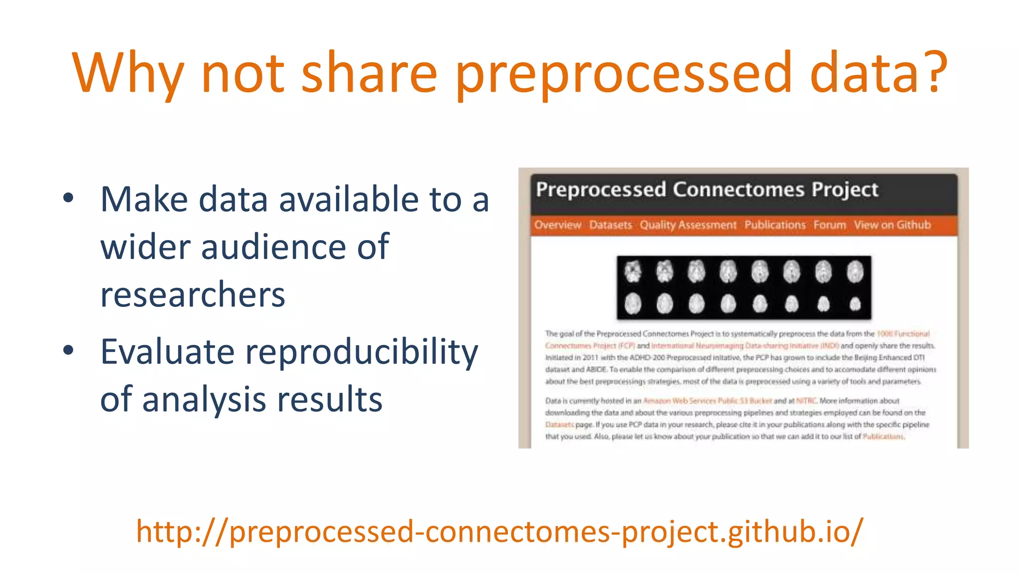 Why not share preprocessed data?
• Make data available to a
wider audience of
researchers
• Evaluate reproducibility
of analysis results
http://preprocessed-connectomes-project.github.io/
 