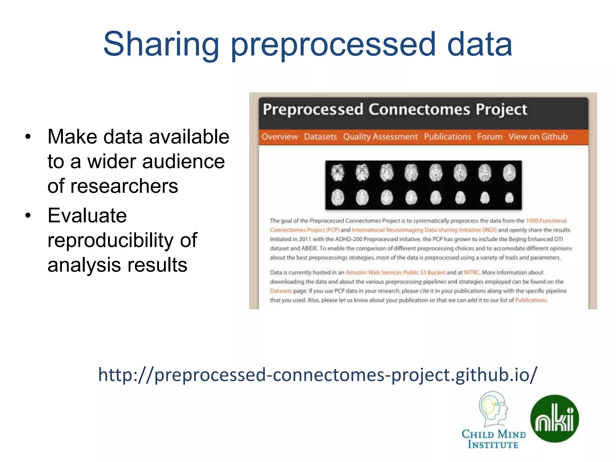 Sharing preprocessed data
• Make data available
to a wider audience
of researchers
• Evaluate
reproducibility of
analysis results
http://preprocessed-connectomes-project.github.io/
 