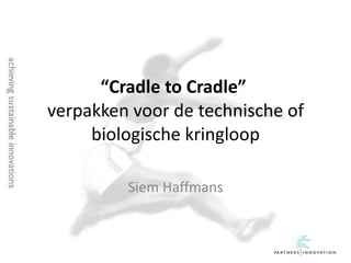 “ Cradle to Cradle”  verpakken voor de technische of biologische kringloop Siem Haffmans 
