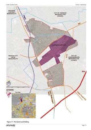 Cradle City Master Plan                               Section 1: Introduction




                          Lanseria



                                            Midrand
                                Fourways




                                     Joburg CBD




 Figure 1-1: The Amari Land-holding

                                                                   Page 1 /1
 