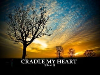 CRADLE MY HEART  {{{ Rumi }}} 