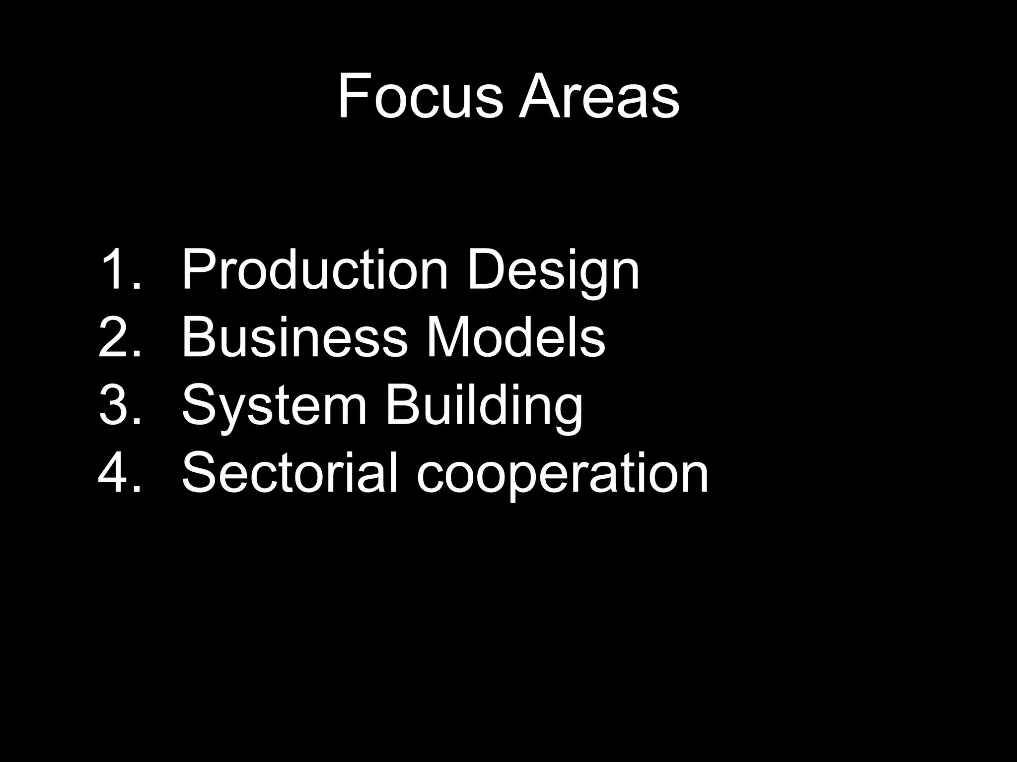 Focus Areas

1.   Production Design
2.   Business Models
3.   System Building
4.   Sectorial cooperation
 