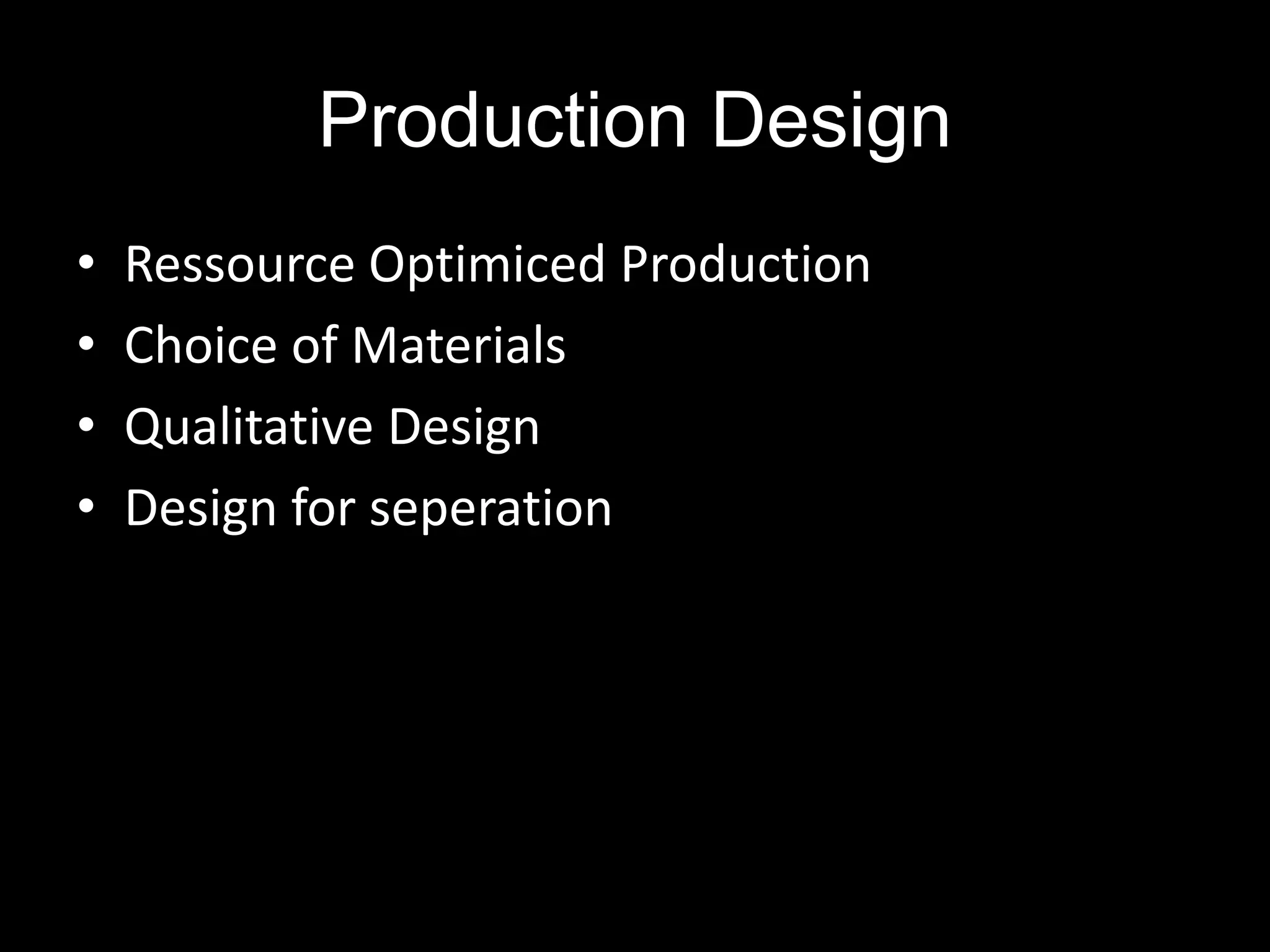 Production Design
•   Ressource Optimiced Production
•   Choice of Materials
•   Qualitative Design
•   Design for seperation
 
