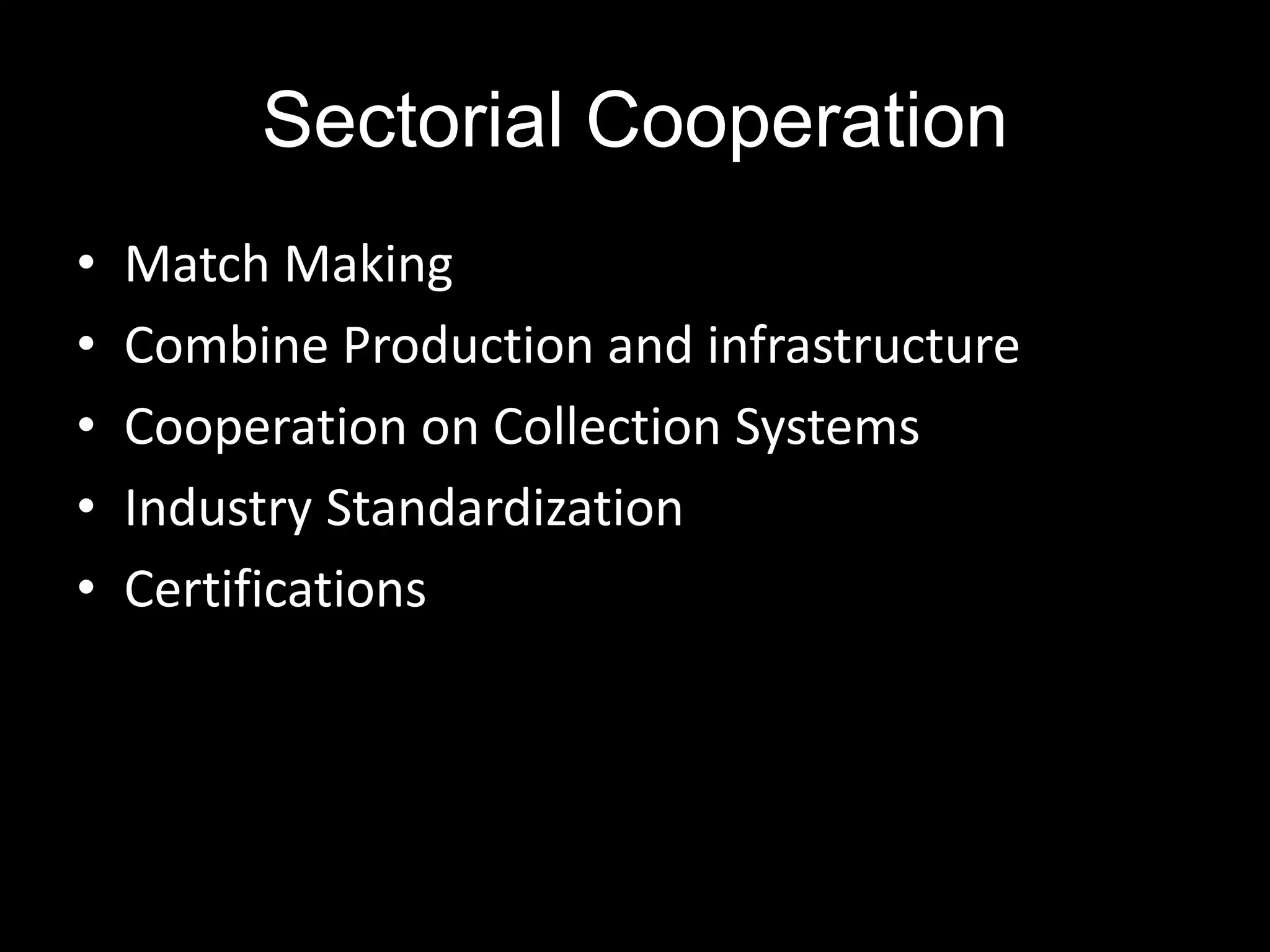 Sectorial Cooperation
•   Match Making
•   Combine Production and infrastructure
•   Cooperation on Collection Systems
•   Industry Standardization
•   Certifications
 