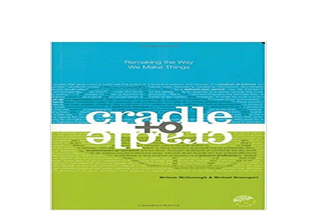 cradle to cradle remaking the way we make things cradle to cradle remaking the way we make things