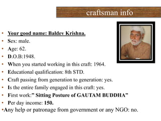  Craftsman of tripali is well developed this craft from domestic to commercial status. Women of every age groupis practiced it.
