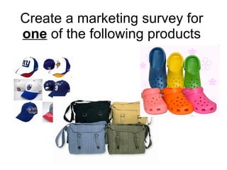 Create a marketing survey for  one  of the following products 