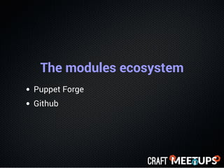 The modules ecosystem
Puppet Forge
Github
 