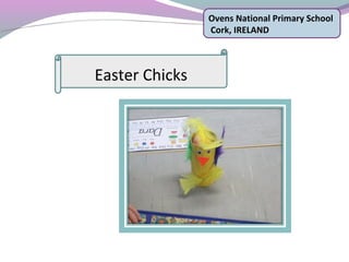Ovens National Primary School
Cork, IRELAND
Easter Chicks
 