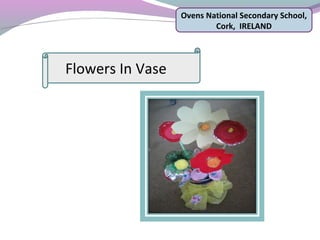 Ovens National Secondary School,
Cork, IRELAND
Flowers In Vase
 