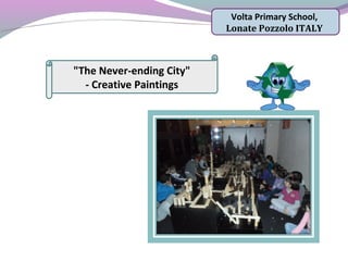 Volta Primary School,
Lonate Pozzolo ITALY
"The Never-ending City"
- Creative Paintings
 