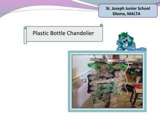 St. Joseph Junior School
Sliema, MALTA
Plastic Bottle Chandelier
 