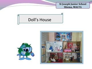 St Joseph Junior School
Sliema, MALTA
Doll’s House
 
