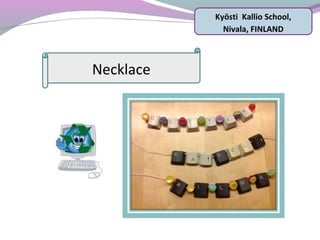 Kyösti Kallio School,
Nivala, FINLAND
Necklace
 
