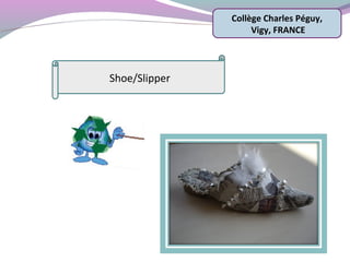 Collège Charles Péguy,
Vigy, FRANCE
Shoe/Slipper
 
