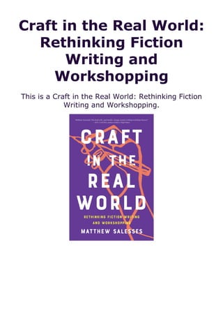 Craft in the Real World:
Rethinking Fiction
Writing and
Workshopping
This is a Craft in the Real World: Rethinking Fiction
Writing and Workshopping.
 