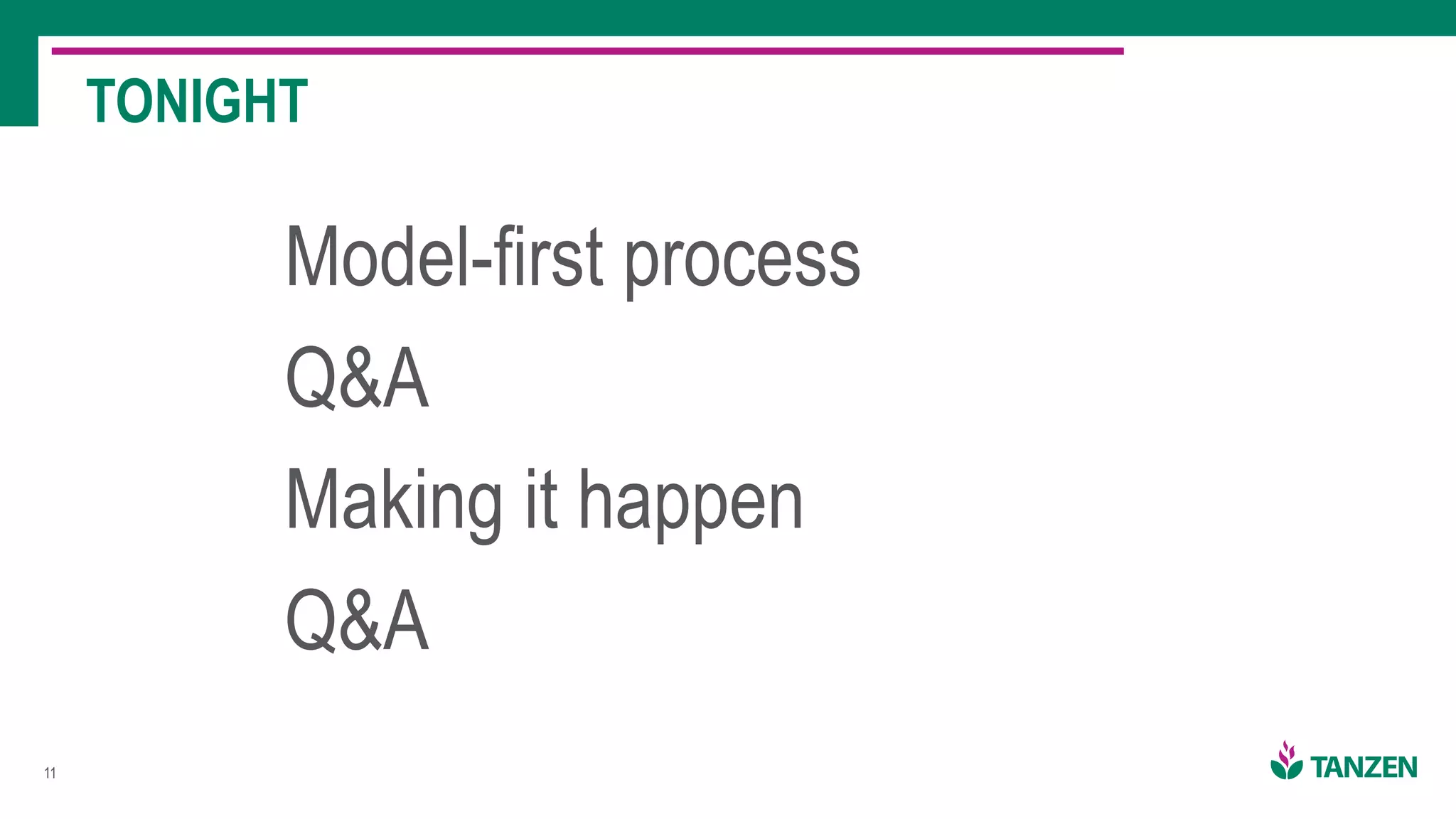 !11
Model-first process
Q&A
Making it happen
Q&A
TONIGHT
 