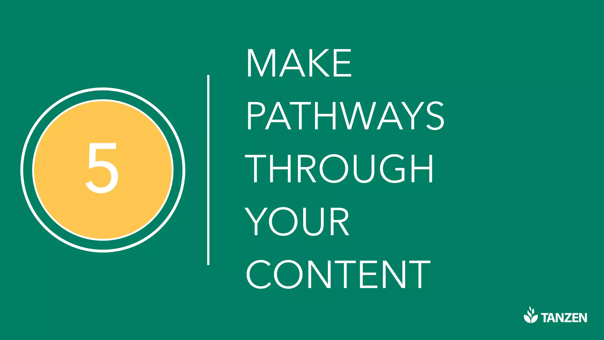 5
MAKE
PATHWAYS
THROUGH
YOUR
CONTENT
 