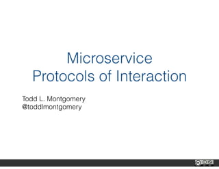 Microservice
Protocols of Interaction
Todd L. Montgomery
@toddlmontgomery
 