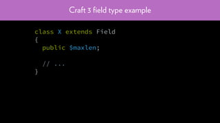 Craft 3 ﬁeld type example
class X extends Field
{
public $maxlen;
// ...
}
 