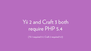 Yii 2 and Craft 3 both 
require PHP 5.4
(Yii 1 required 5.1; Craft 2 required 5.3)
 