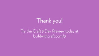Thank you!
Try the Craft 3 Dev Preview today at
buildwithcraft.com/3
 