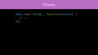 Closures
$obj->on('thing', function($event) {
// ...
});
 