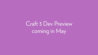 Craft 3 Dev Preview
coming in May
 