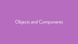 Objects and Components
 