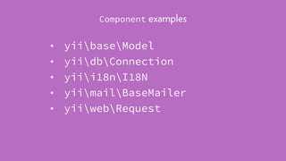 • yiibaseModel
• yiidbConnection
• yiii18nI18N
• yiimailBaseMailer
• yiiwebRequest
Component examples
 