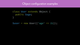 Object conﬁguration examples
class User extends Object {
public $age;
}
$user = new User(['age' => 21]);
 