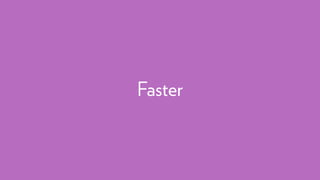 Faster
 
