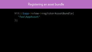 Registering an asset bundle
Yii::$app->view->registerAssetBundle(
'fooAppAsset'
);
 