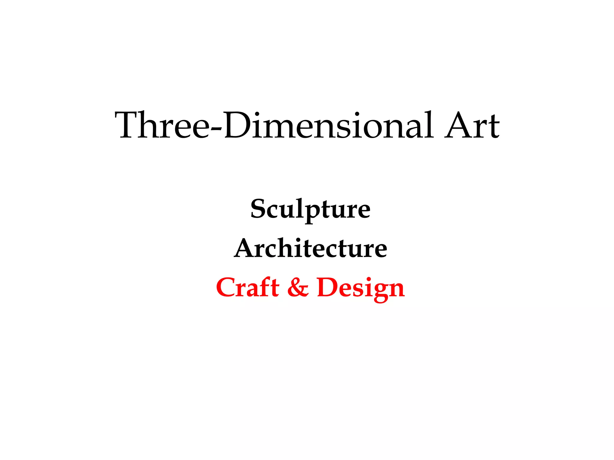 Three-Dimensional Art
Sculpture
Architecture
Craft & Design