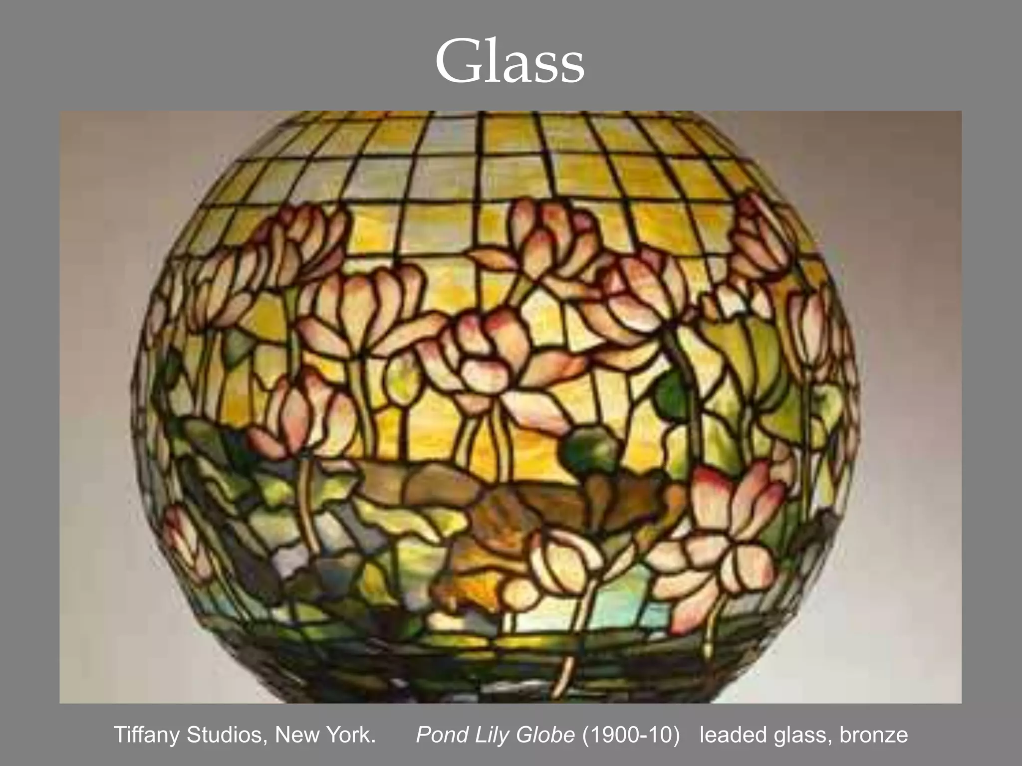 Glass
Tiffany Studios, New York. Pond Lily Globe (1900-10) leaded glass, bronze