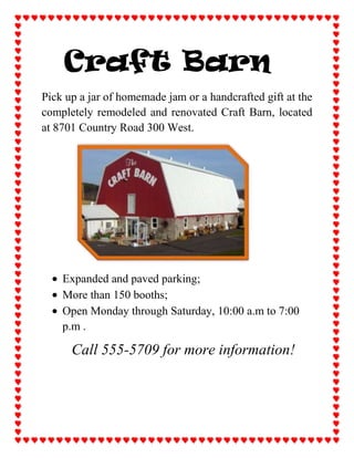   Craft Barn<br />Pick up a jar of homemade jam or a handcrafted gift at the completely remodeled and renovated Craft Barn, located at 8701 Country Road 300 West.<br />           <br />,[object Object]