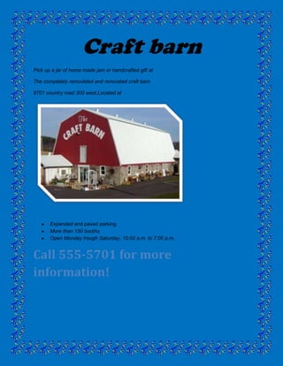 Craft barn<br />Pick up a jar of home made jam or handcrafted gift at<br />The completely remodeled and renovated craft barn<br />8701 country road 300 west.Located at <br />,[object Object]