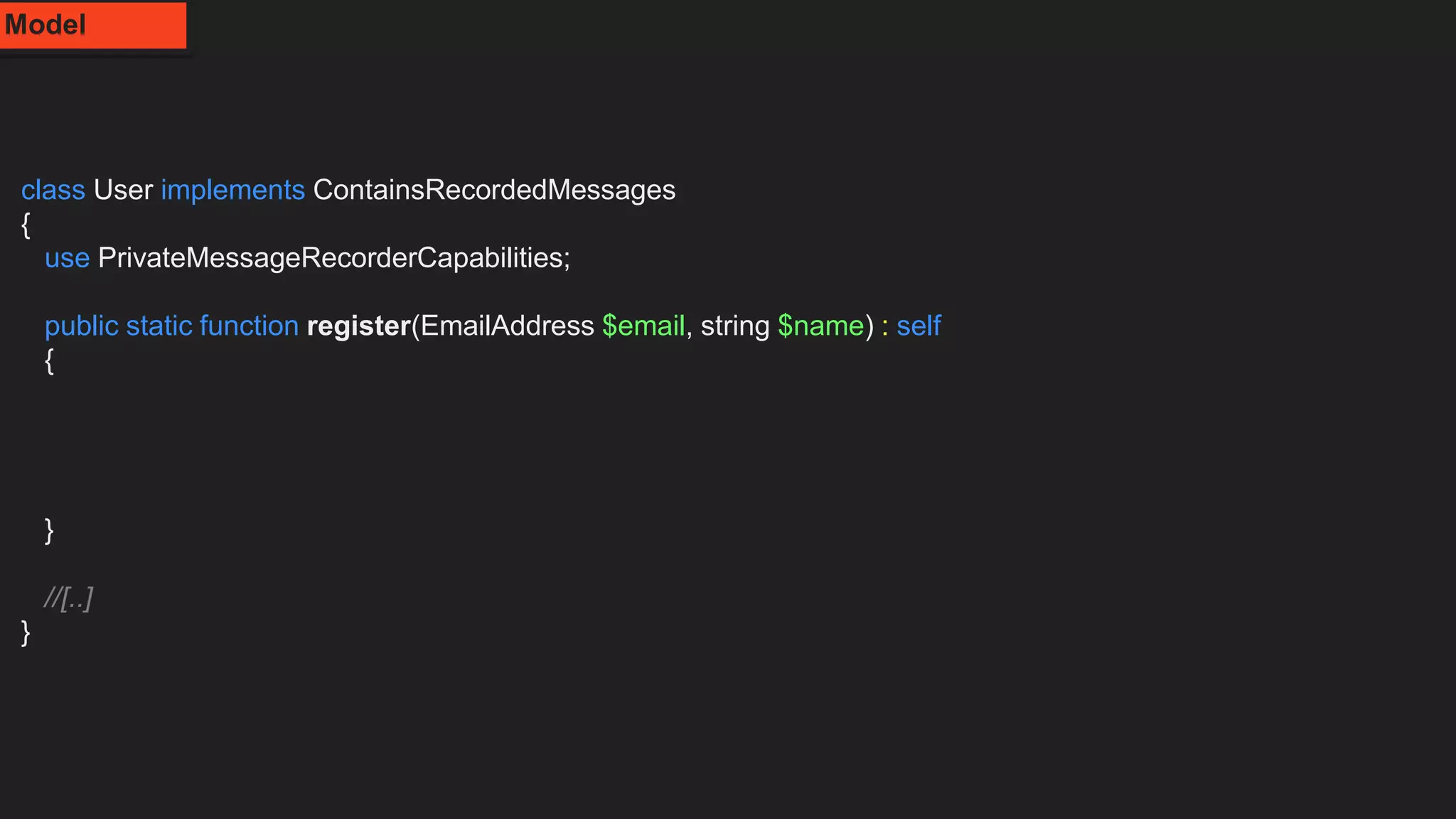 class User implements ContainsRecordedMessages
{
use PrivateMessageRecorderCapabilities;
public static function register(EmailAddress $email, string $name) : self
{
}
//[..]
}
Model
 