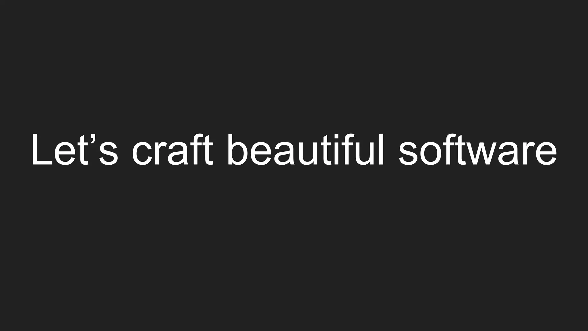 Let’s craft beautiful software
 