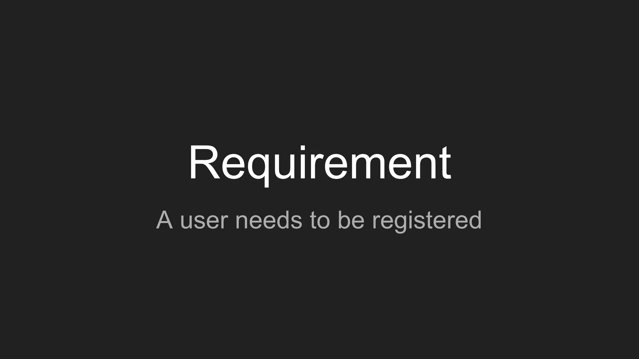 Requirement
A user needs to be registered
 