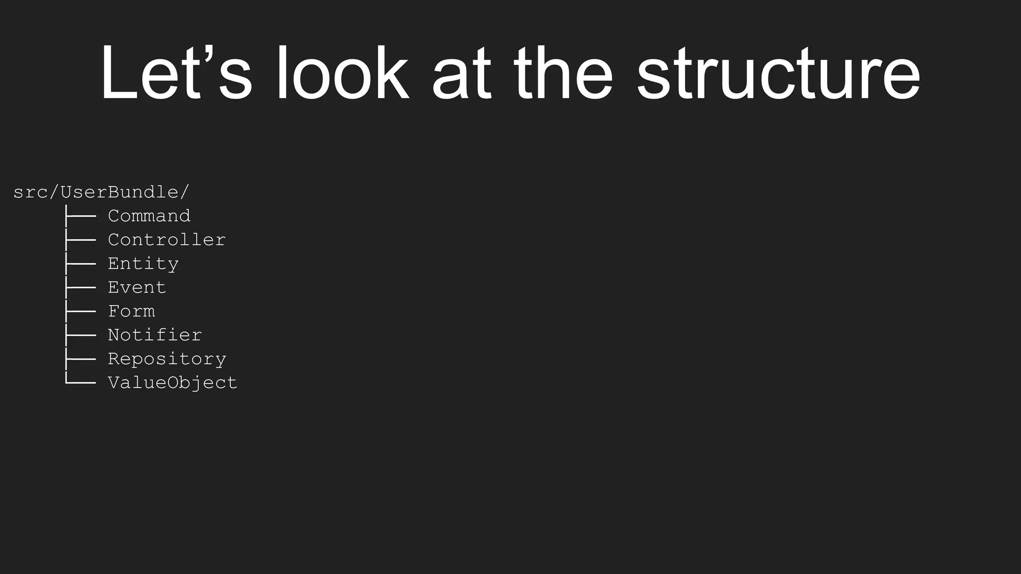 src/UserBundle/
├── Command
├── Controller
├── Entity
├── Event
├── Form
├── Notifier
├── Repository
└── ValueObject
Let’s look at the structure
 