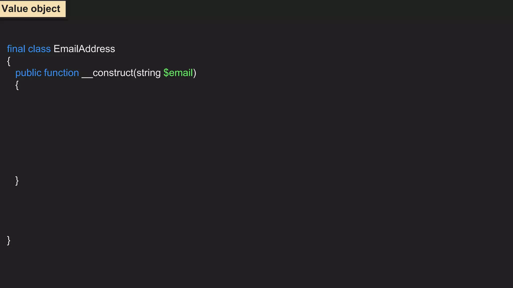 final class EmailAddress
{
public function __construct(string $email)
{
}
}
Value object
 